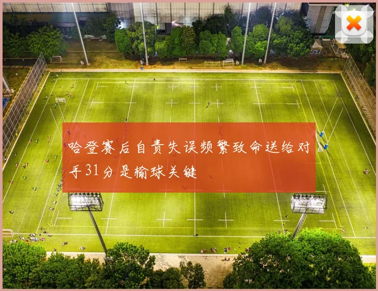 哈登赛后自责失误频繁致命送给对手31分是输球关键