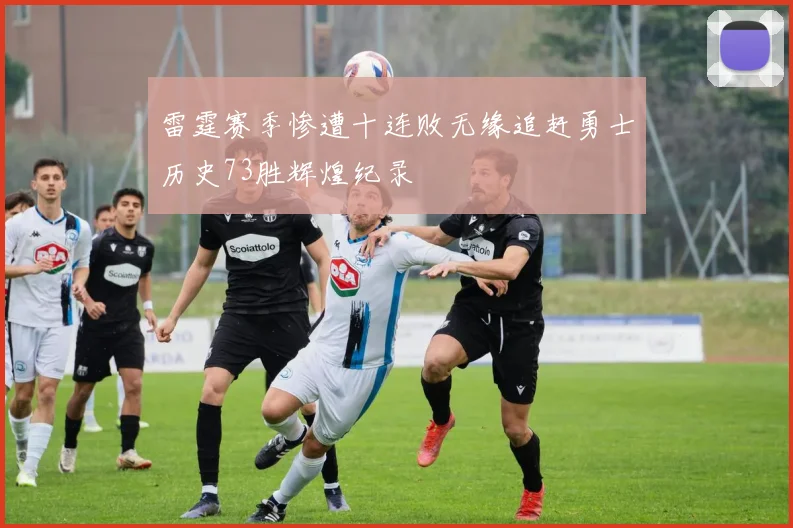 雷霆赛季惨遭十连败无缘追赶勇士历史73胜辉煌纪录
