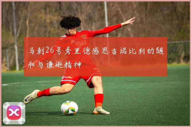 马刺26号秀里德感恩吉诺比利的随和与谦逊精神
