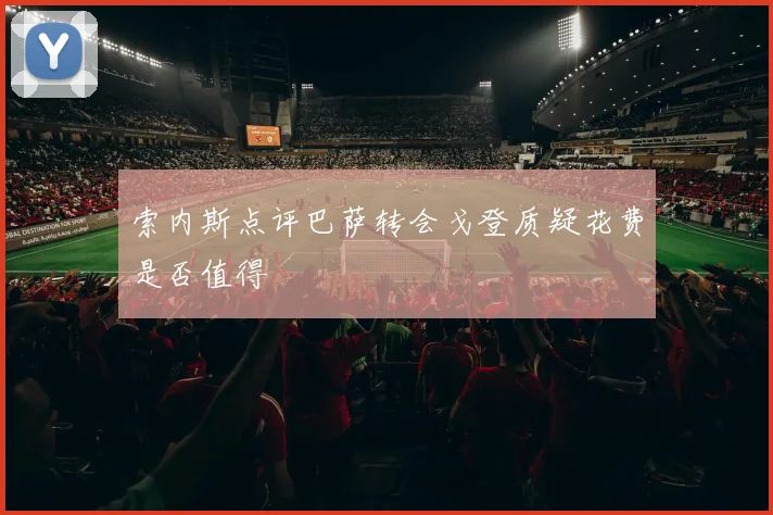 索内斯点评巴萨转会戈登质疑花费是否值得