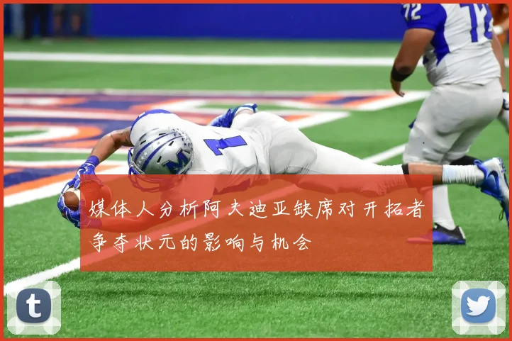 媒体人分析阿夫迪亚缺席对开拓者争夺状元的影响与机会
