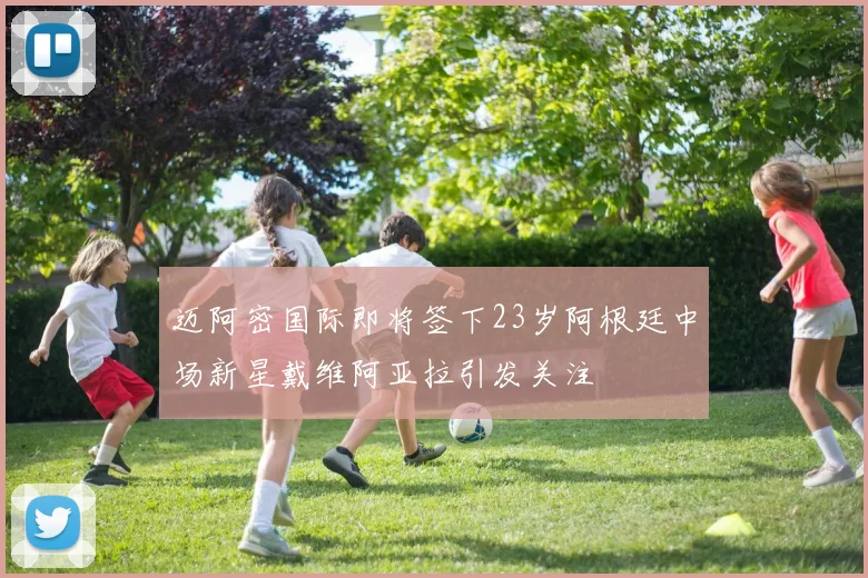迈阿密国际即将签下23岁阿根廷中场新星戴维阿亚拉引发关注